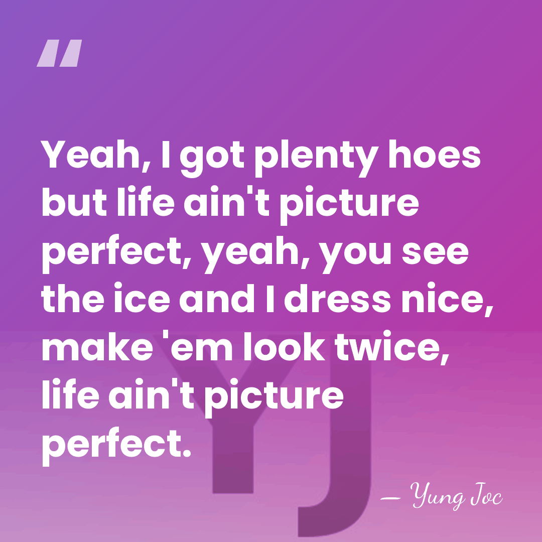Yeah, I got plenty hoes but life ain't picture perfect, yeah, you&hellip; - Yung Joc