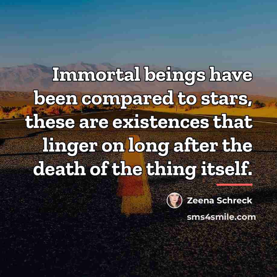 “Immortal beings have been compared to stars, these are existences…” quote by Zeena Schreck