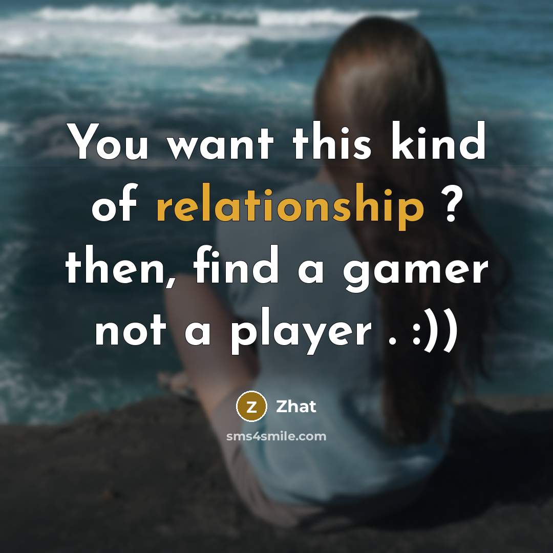 “You want this kind of relationship ? then, find a gamer not a player . :))” quote by Zhat