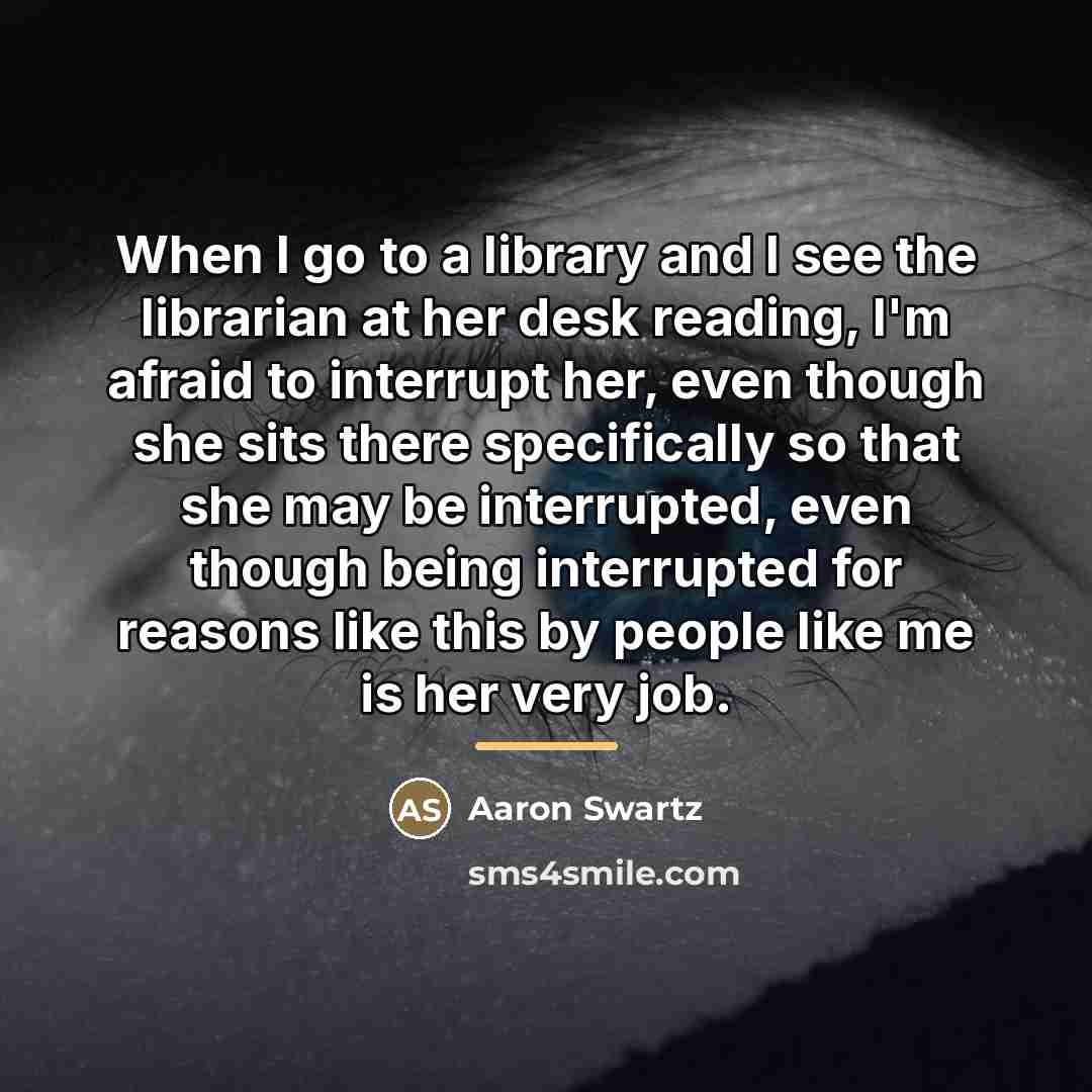 “When I go to a library and I see the…” quote by Aaron Swartz