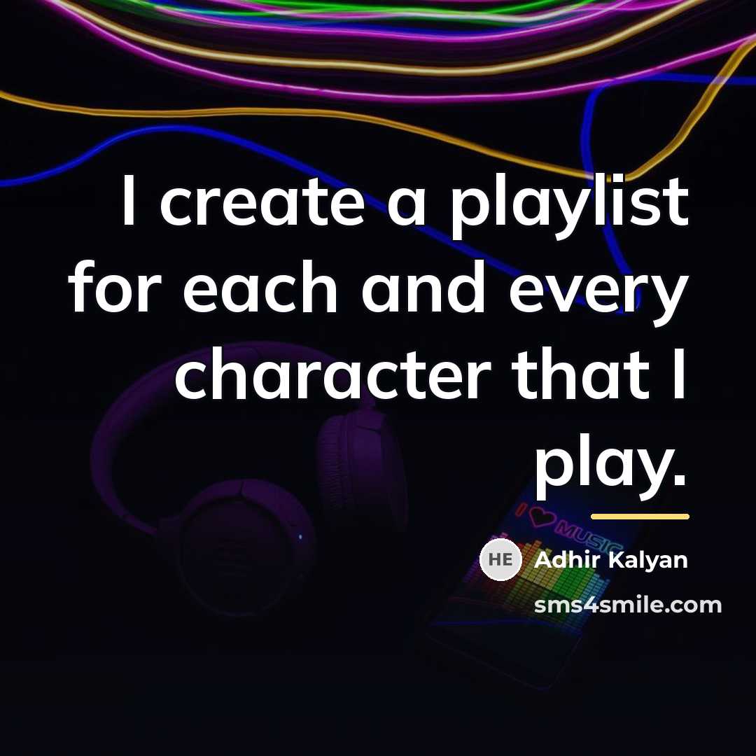 “I create a playlist for each and every character that…” quote by Adhir Kalyan