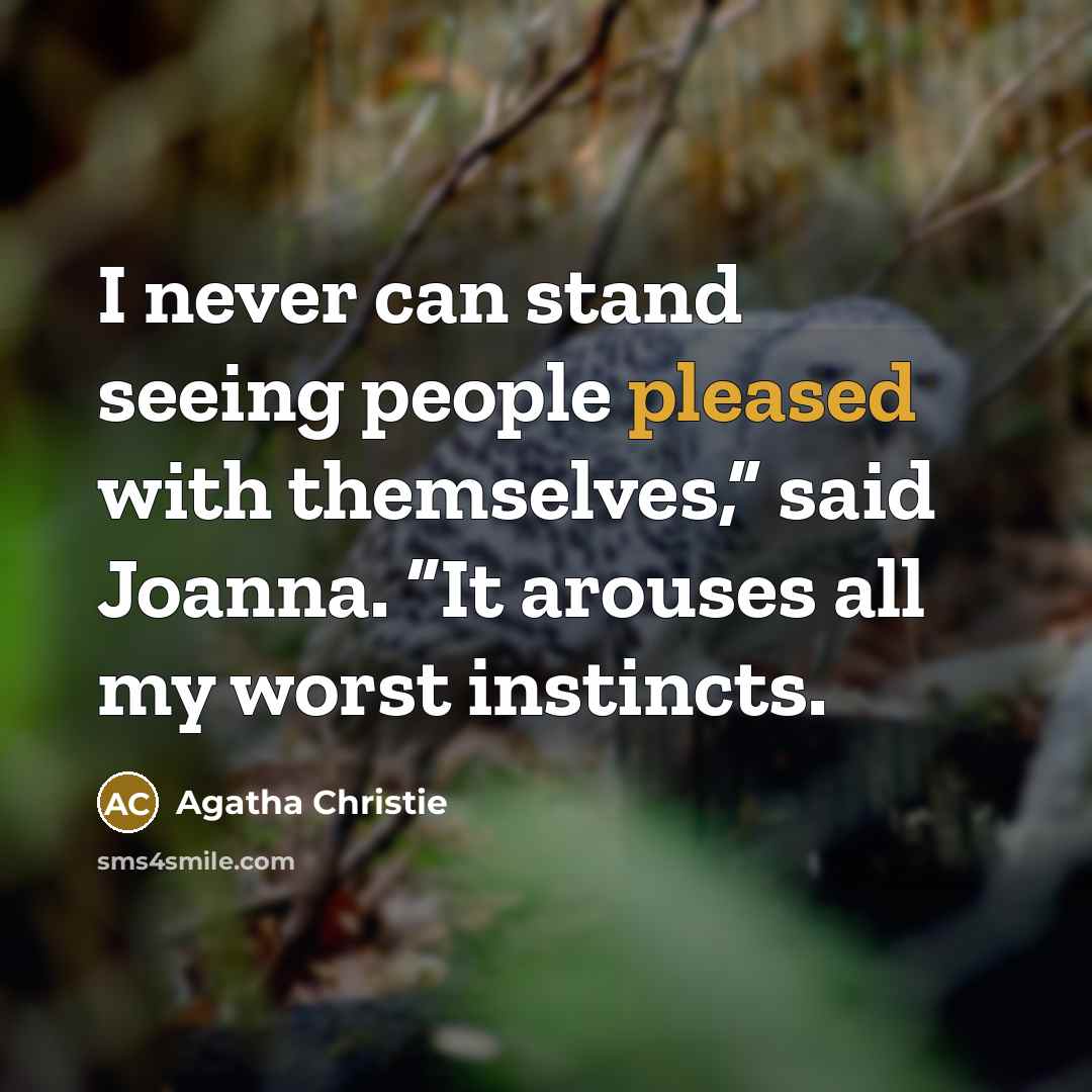 “I never can stand seeing people pleased with themselves,” said…” quote by Agatha Christie