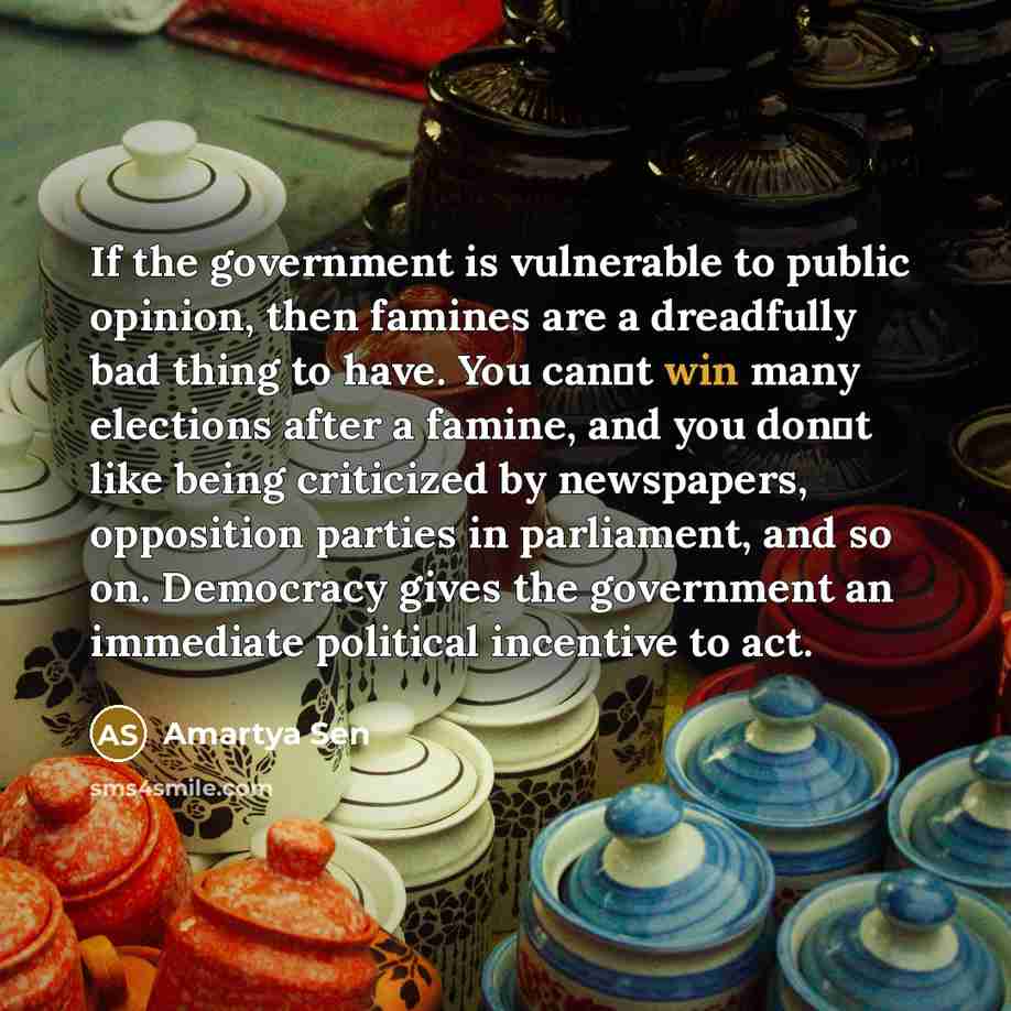 “If the government is vulnerable to public opinion, then famines…” quote by Amartya Sen