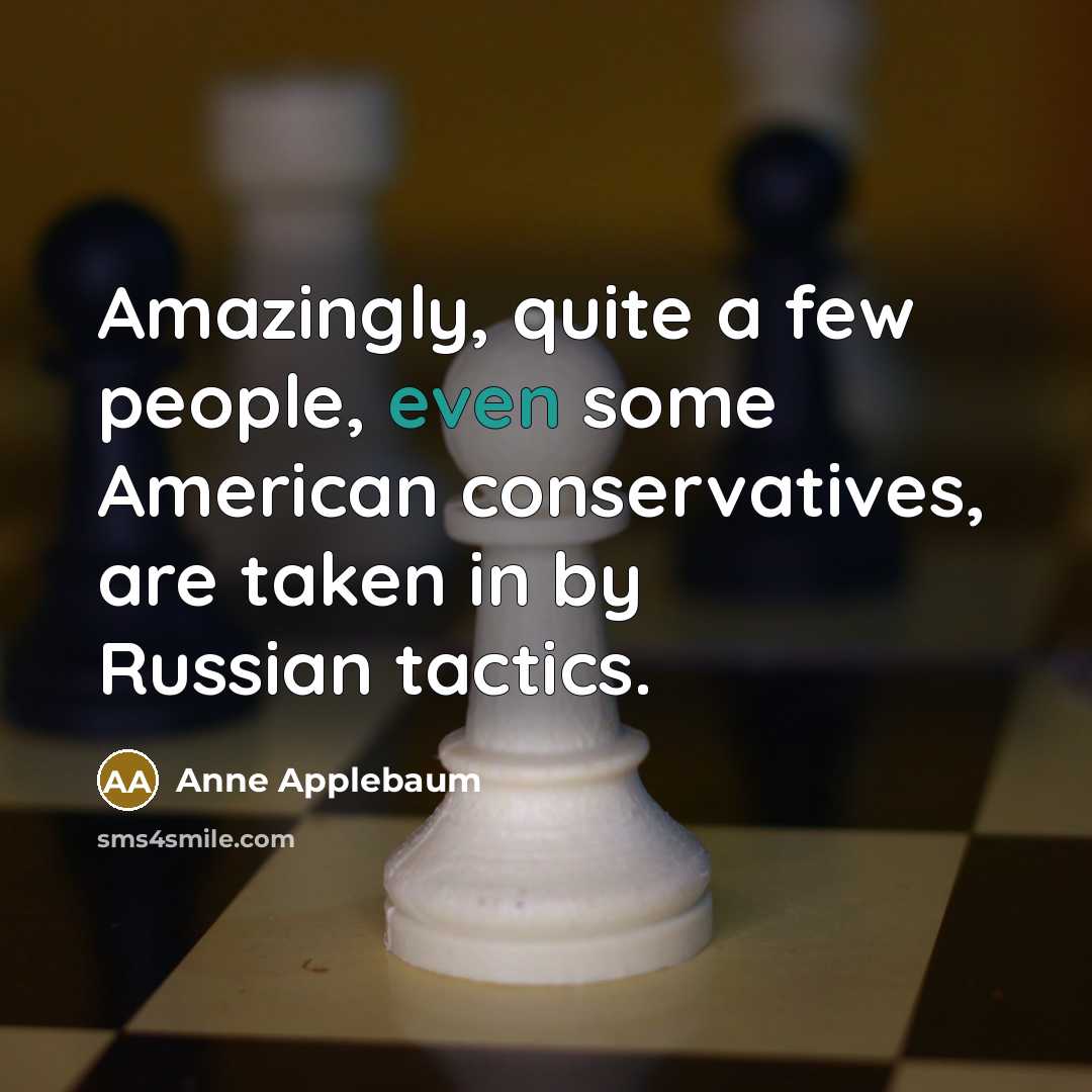 “Amazingly, quite a few people, even some American conservatives, are…” quote by Anne Applebaum