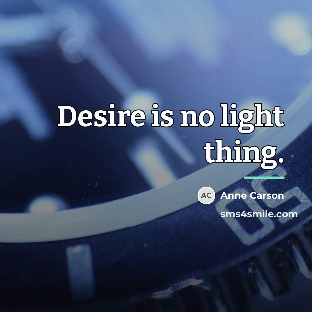 “Desire is no light thing.…” quote by Anne Carson