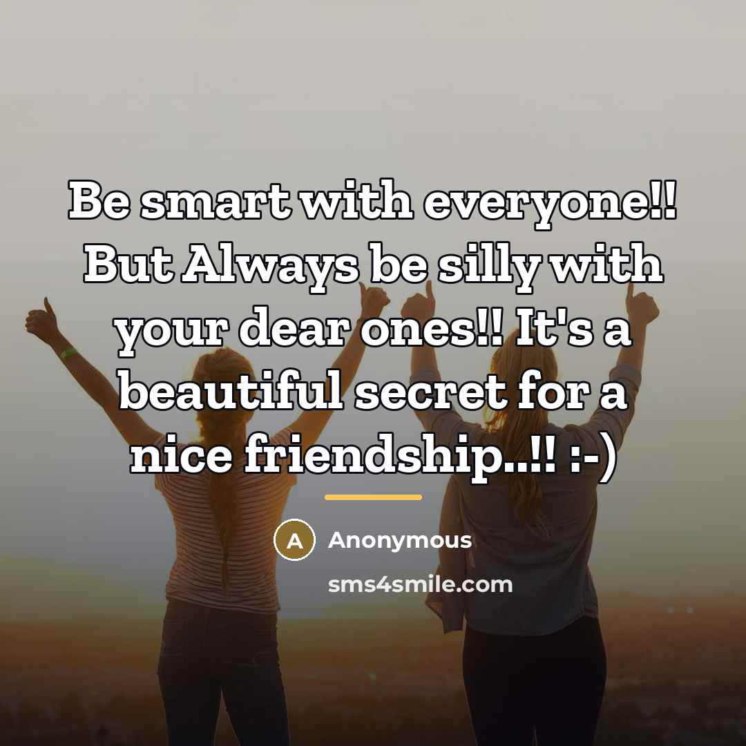 “Be smart with everyone!! But Always be silly with your…” quote by Anonymous