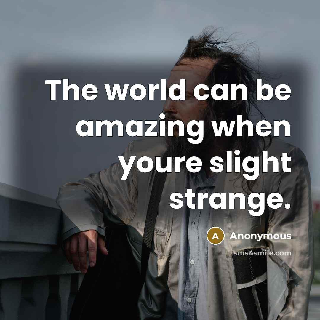 “The world can be amazing when youre slight strange.” quote by Anonymous