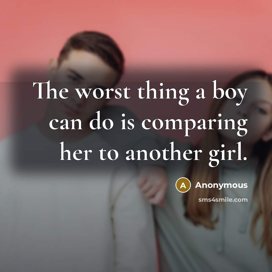 “The worst thing a boy can do is comparing her to another girl.” quote by Anonymous