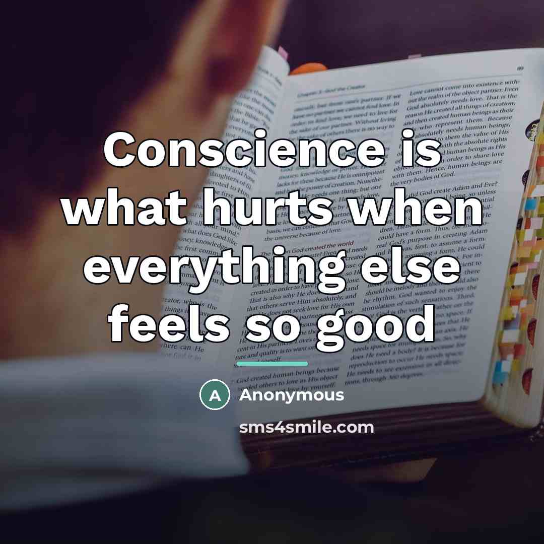 “Conscience is what hurts when everything else feels so good…” quote by Anonymous