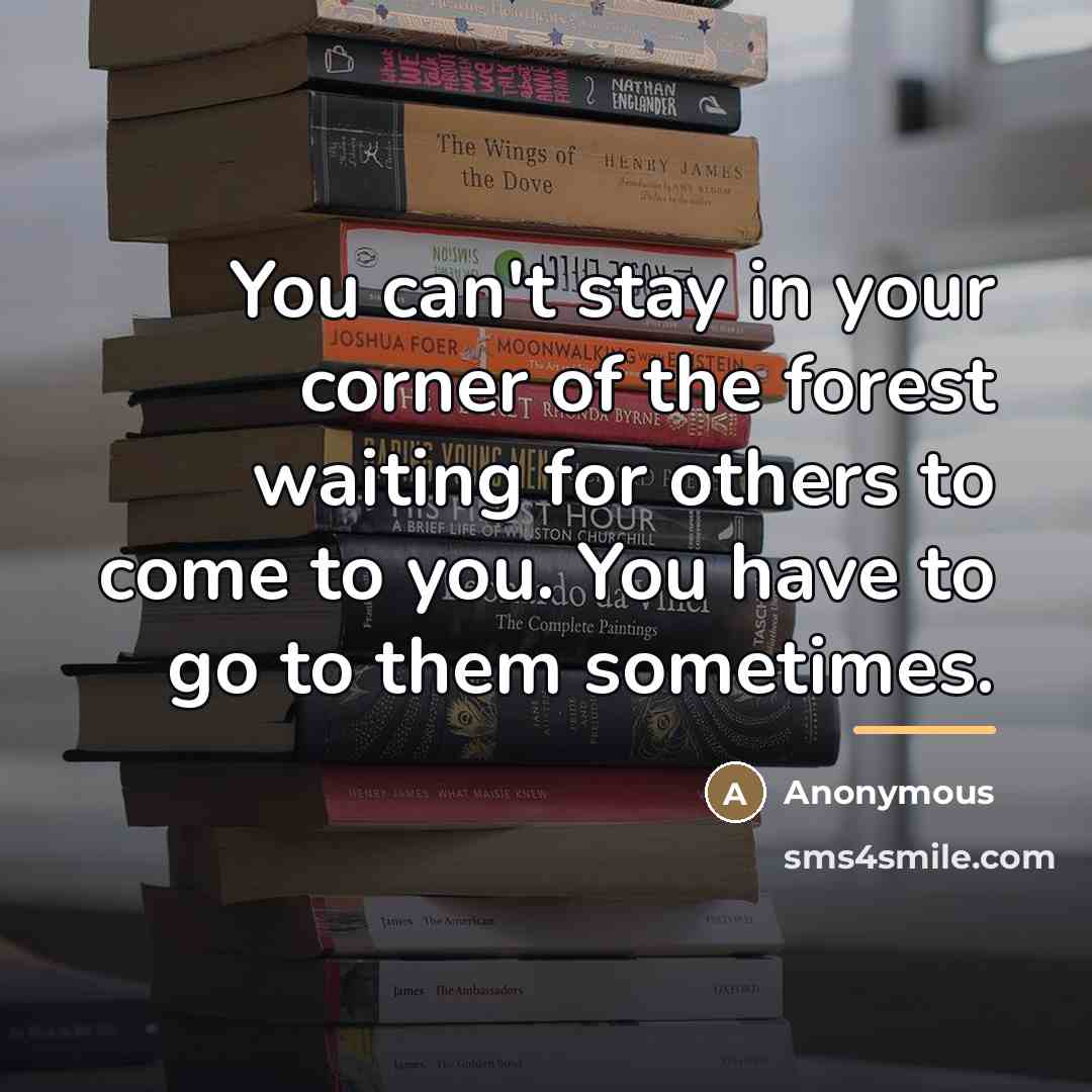 “You can't stay in your corner of the forest waiting…” quote by Anonymous