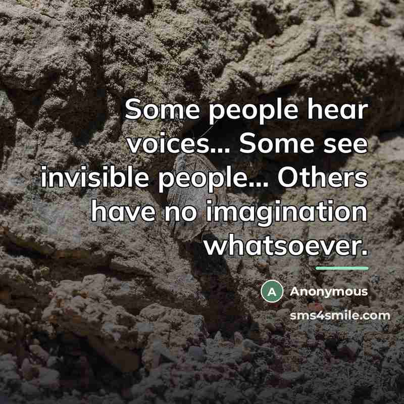 “Some people hear voices... Some see invisible people... Others have…” quote by Anonymous