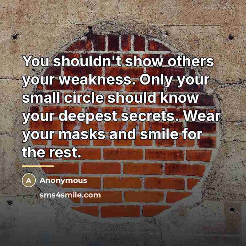 “You shouldn't show others your weakness. Only your small circle…” quote by Anonymous