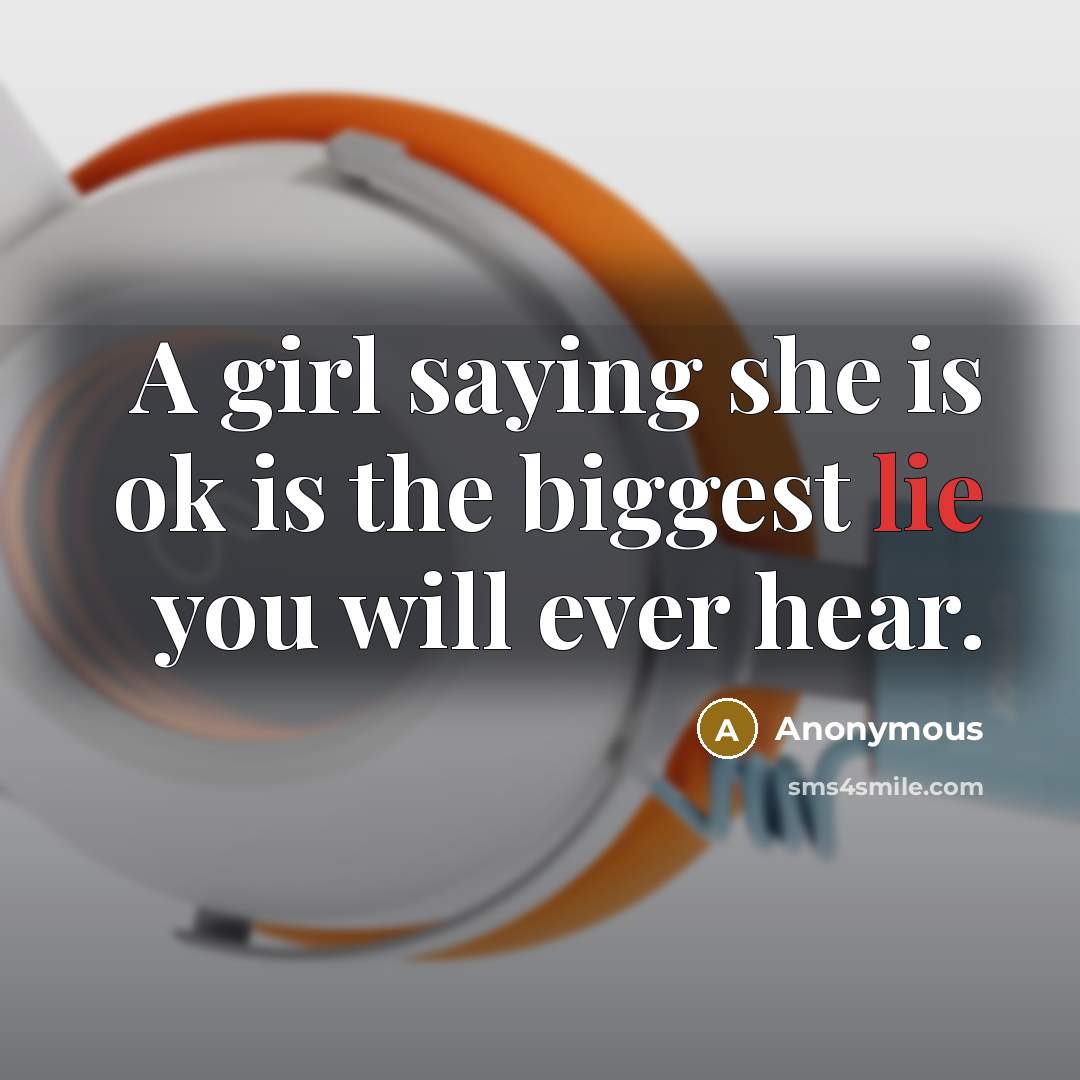 “A girl saying she is ok is the biggest lie…” quote by Anonymous