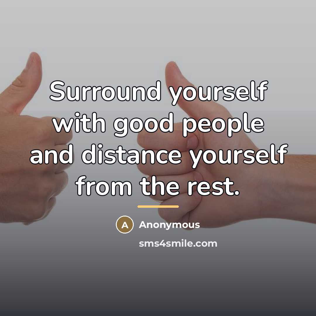 “Surround yourself with good people and distance yourself from the…” quote by Anonymous