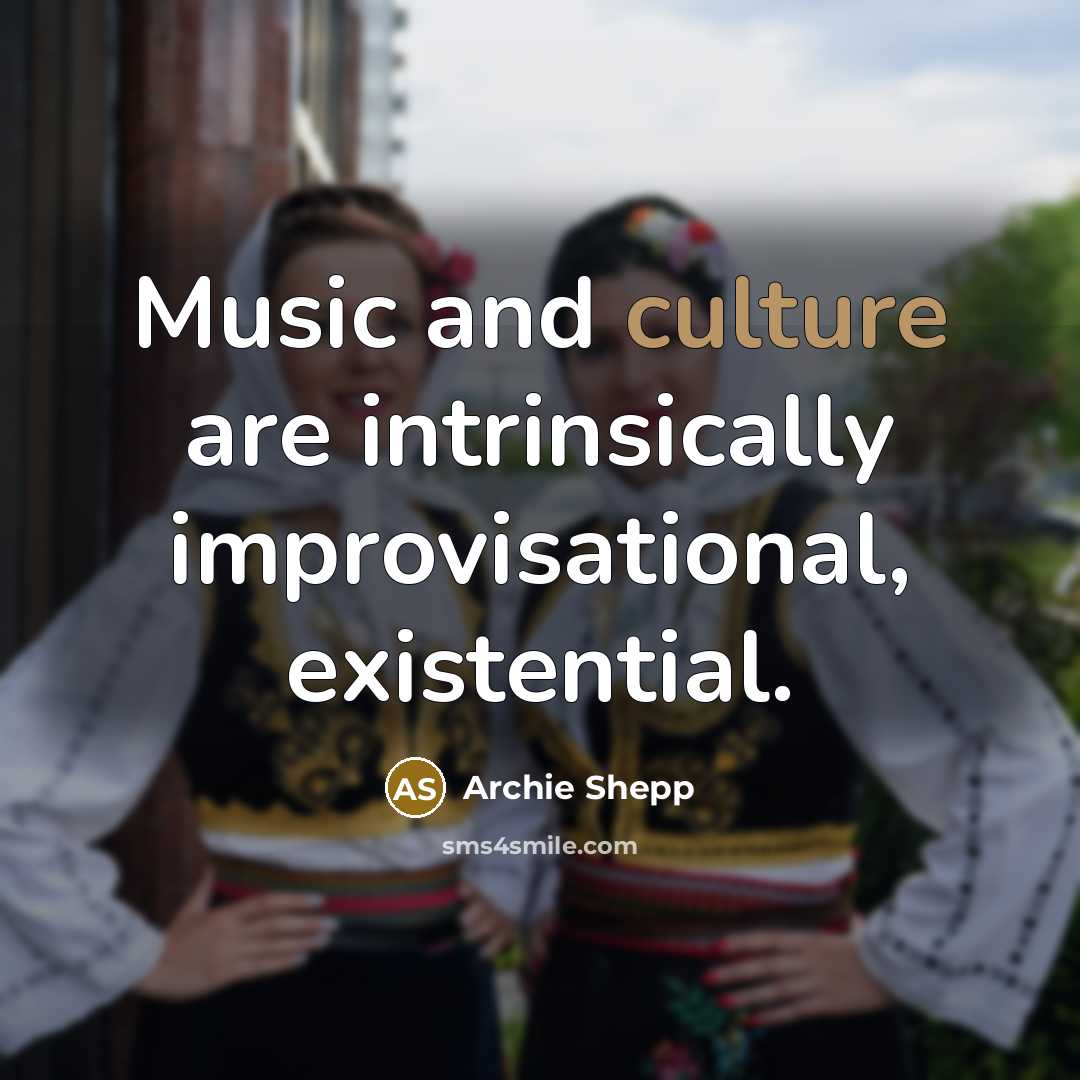 “Music and culture are intrinsically improvisational, existential.…” quote by Archie Shepp