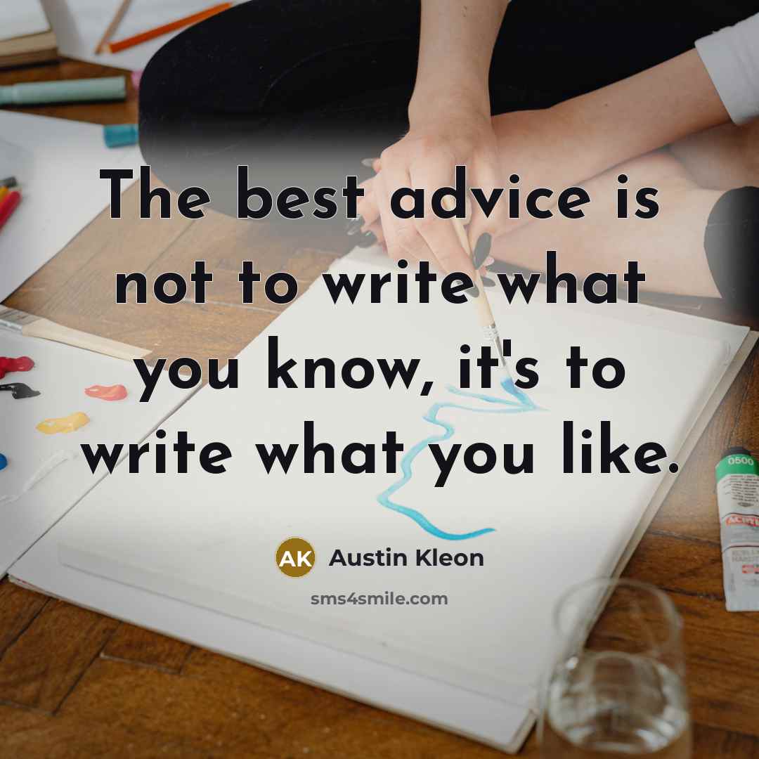 “The best advice is not to write what you know,…” quote by Austin Kleon