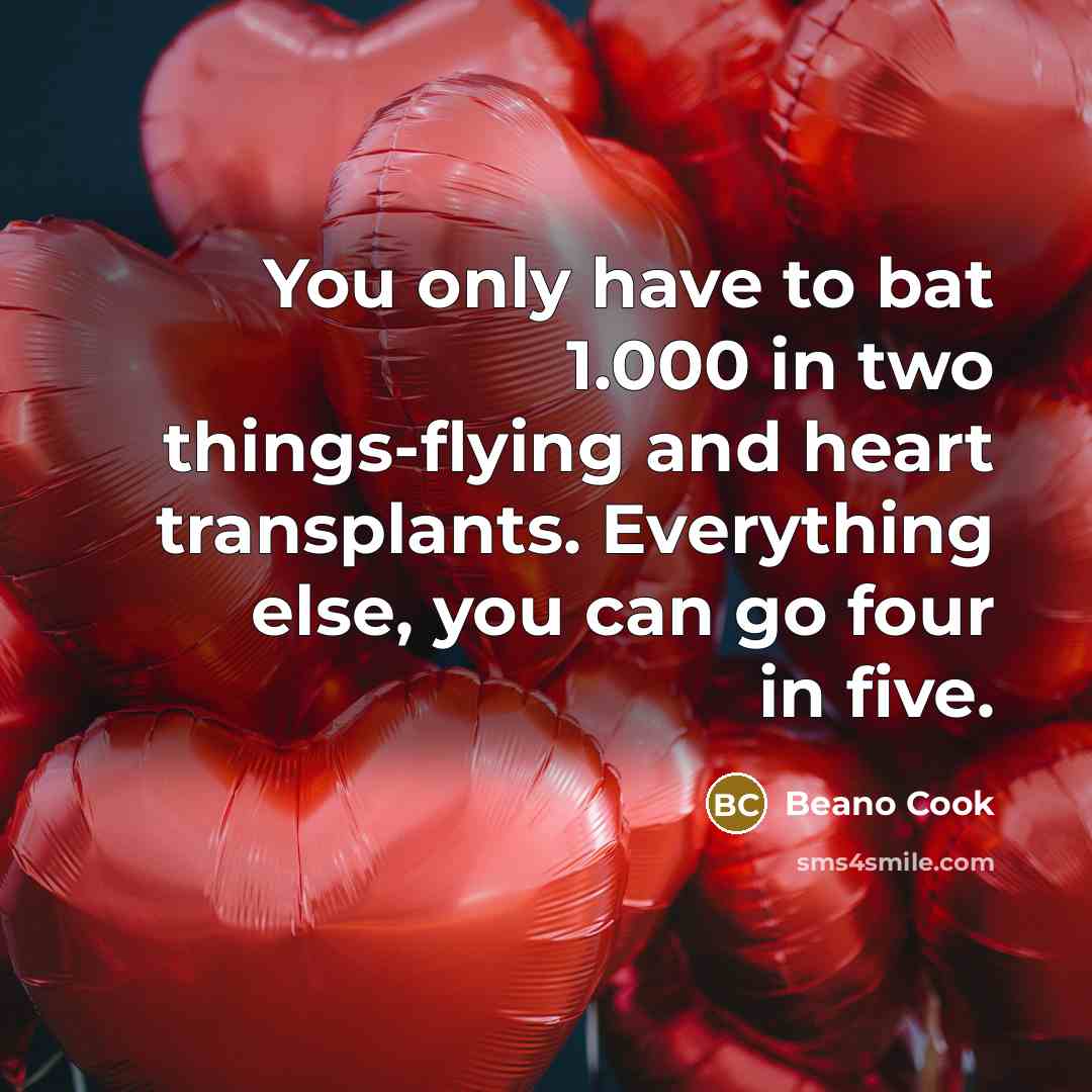 “You only have to bat 1.000 in two things-flying and…” quote by Beano Cook