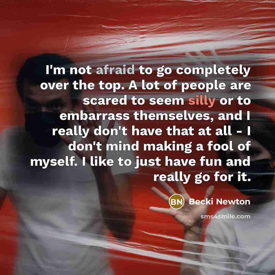 “I'm not afraid to go completely over the top. A…” quote by Becki Newton
