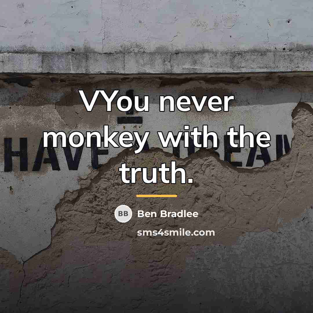 “VYou never monkey with the truth.…” quote by Ben Bradlee