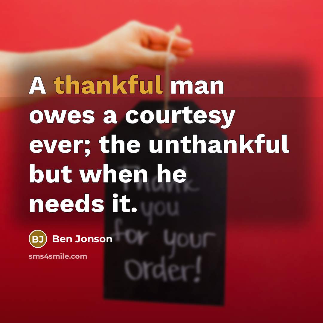 “A thankful man owes a courtesy ever; the unthankful but…” quote by Ben Jonson