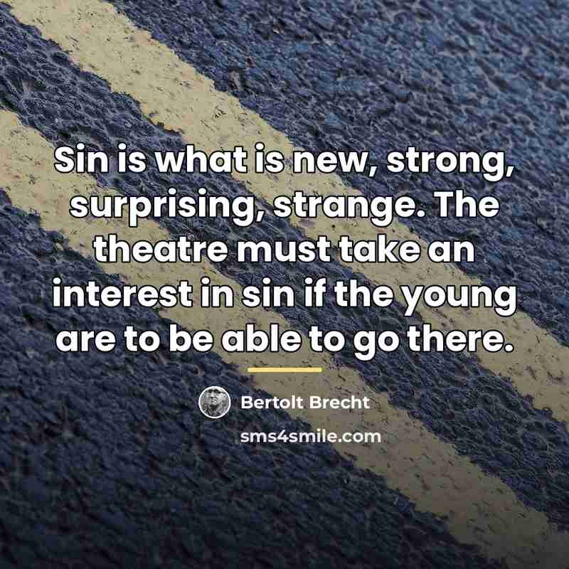 “Sin is what is new, strong, surprising, strange. The theatre…” quote by Bertolt Brecht