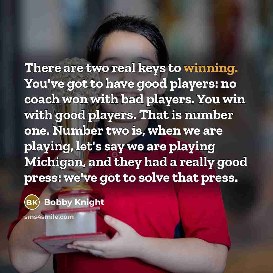 “There are two real keys to winning. You've got to…” quote by Bobby Knight