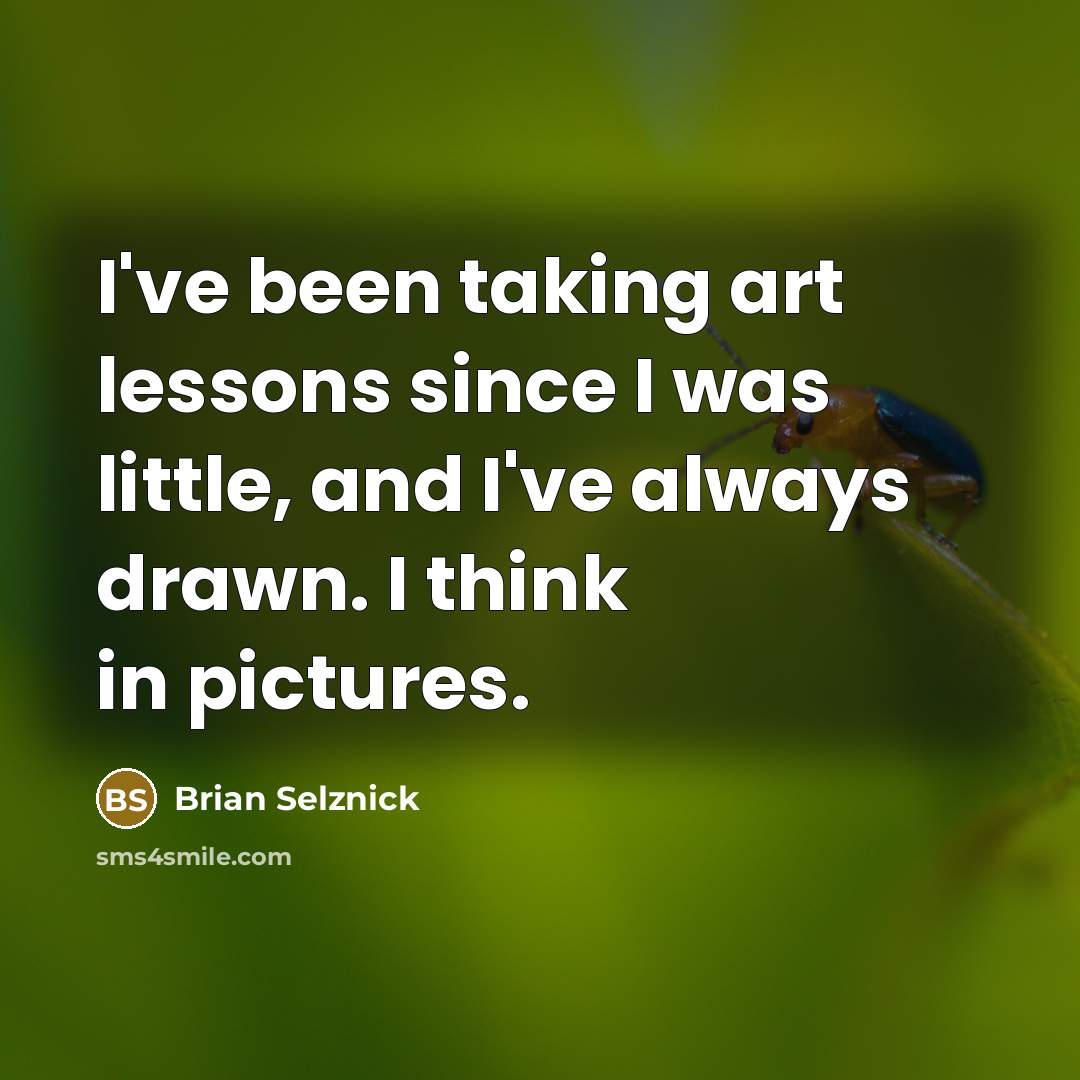 “I've been taking art lessons since I was little, and…” quote by Brian Selznick