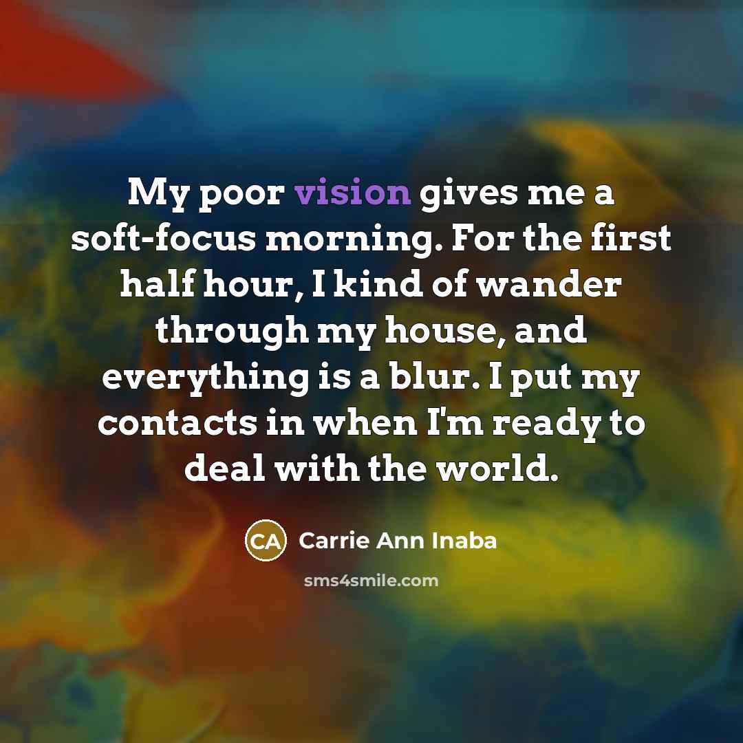 “My poor vision gives me a soft-focus morning. For the…” quote by Carrie Ann Inaba