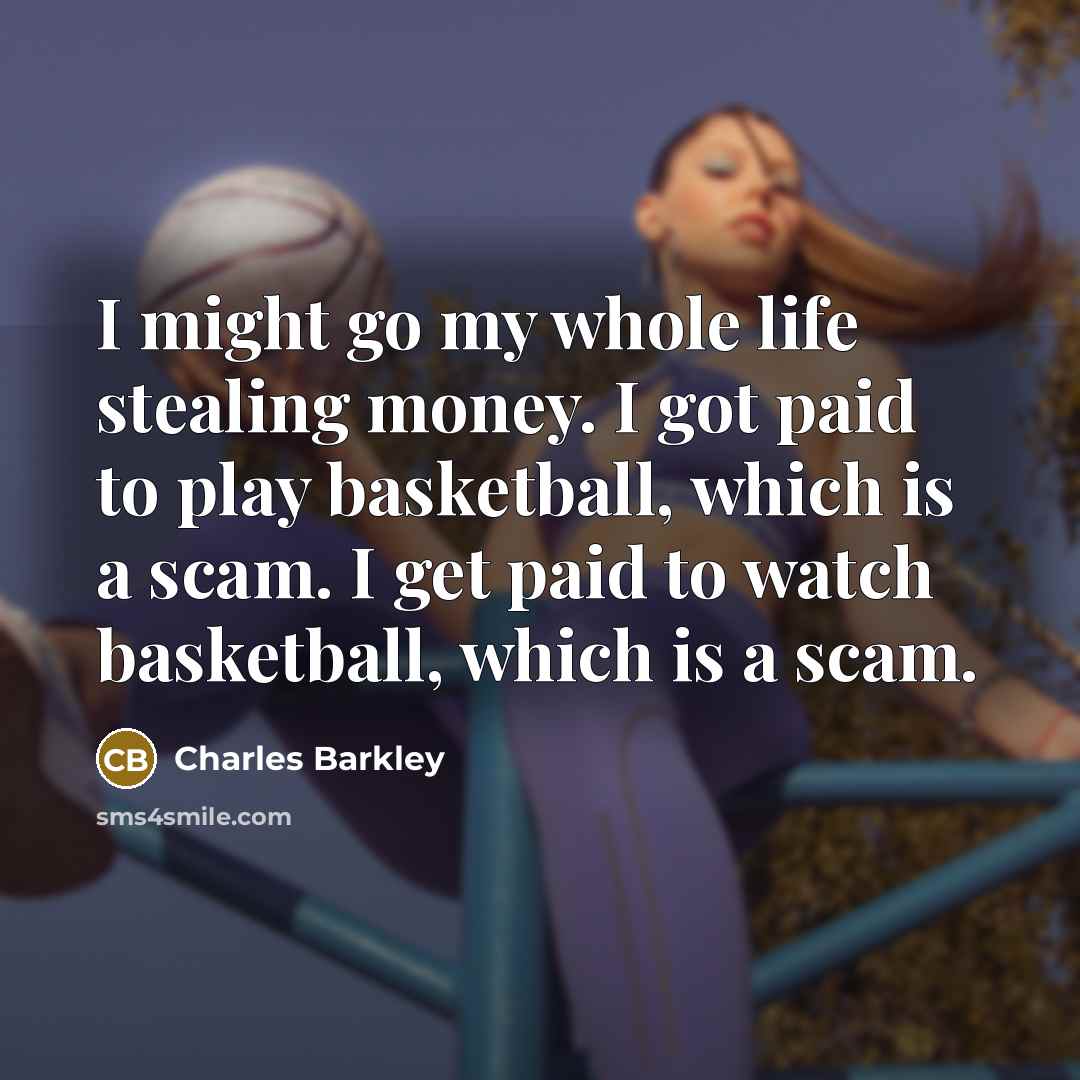 “I might go my whole life stealing money. I got…” quote by Charles Barkley