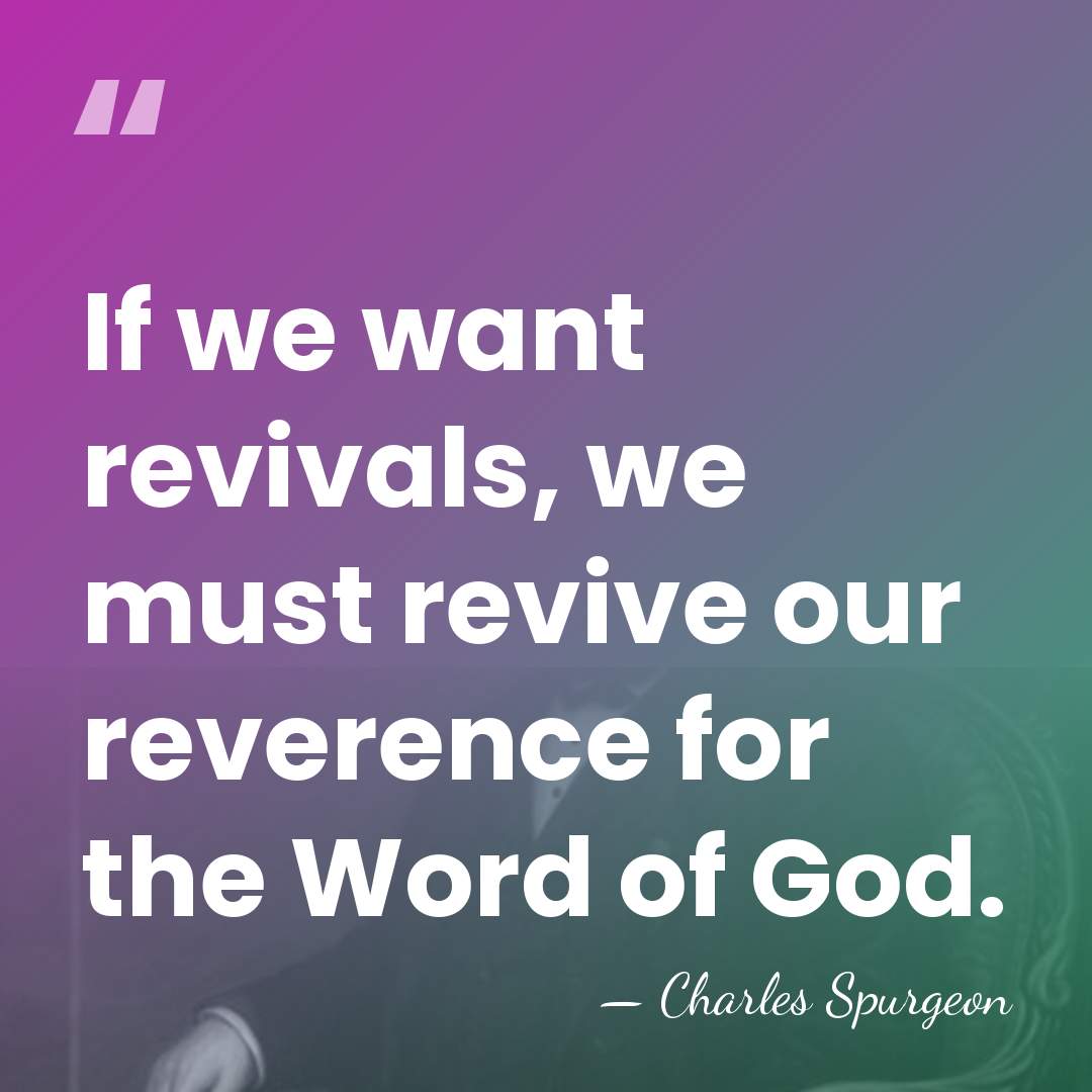 If we want revivals, we must revive our reverence for the Word&hellip; - Charles Spurgeon