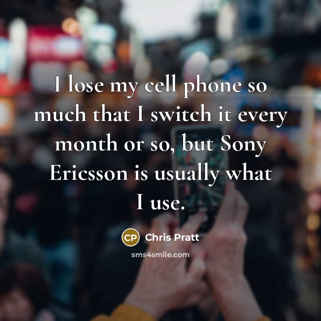 “I lose my cell phone so much that I switch…” quote by Chris Pratt