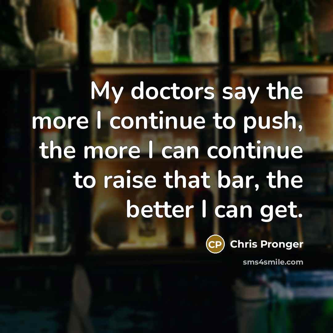 “My doctors say the more I continue to push, the…” quote by Chris Pronger