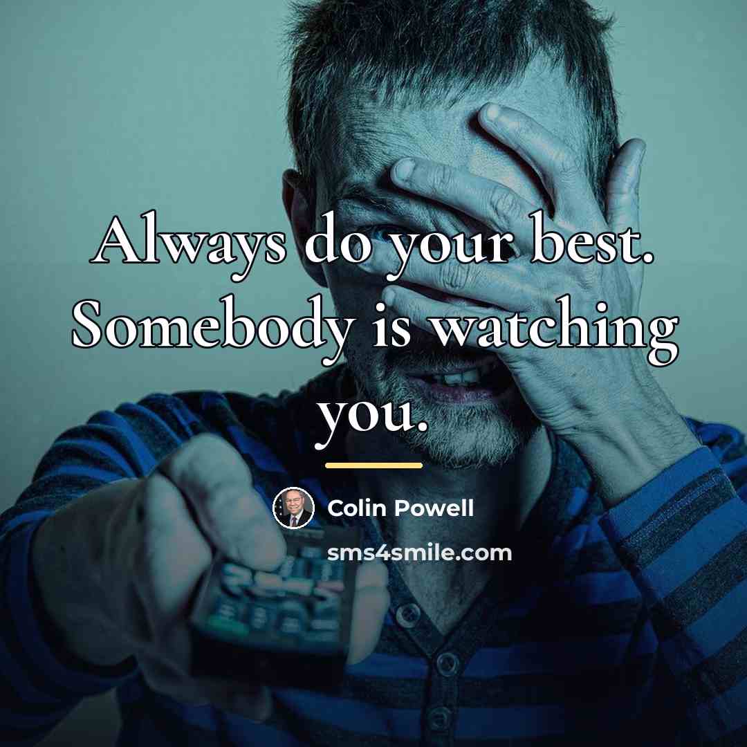 “Always do your best. Somebody is watching you.…” quote by Colin Powell
