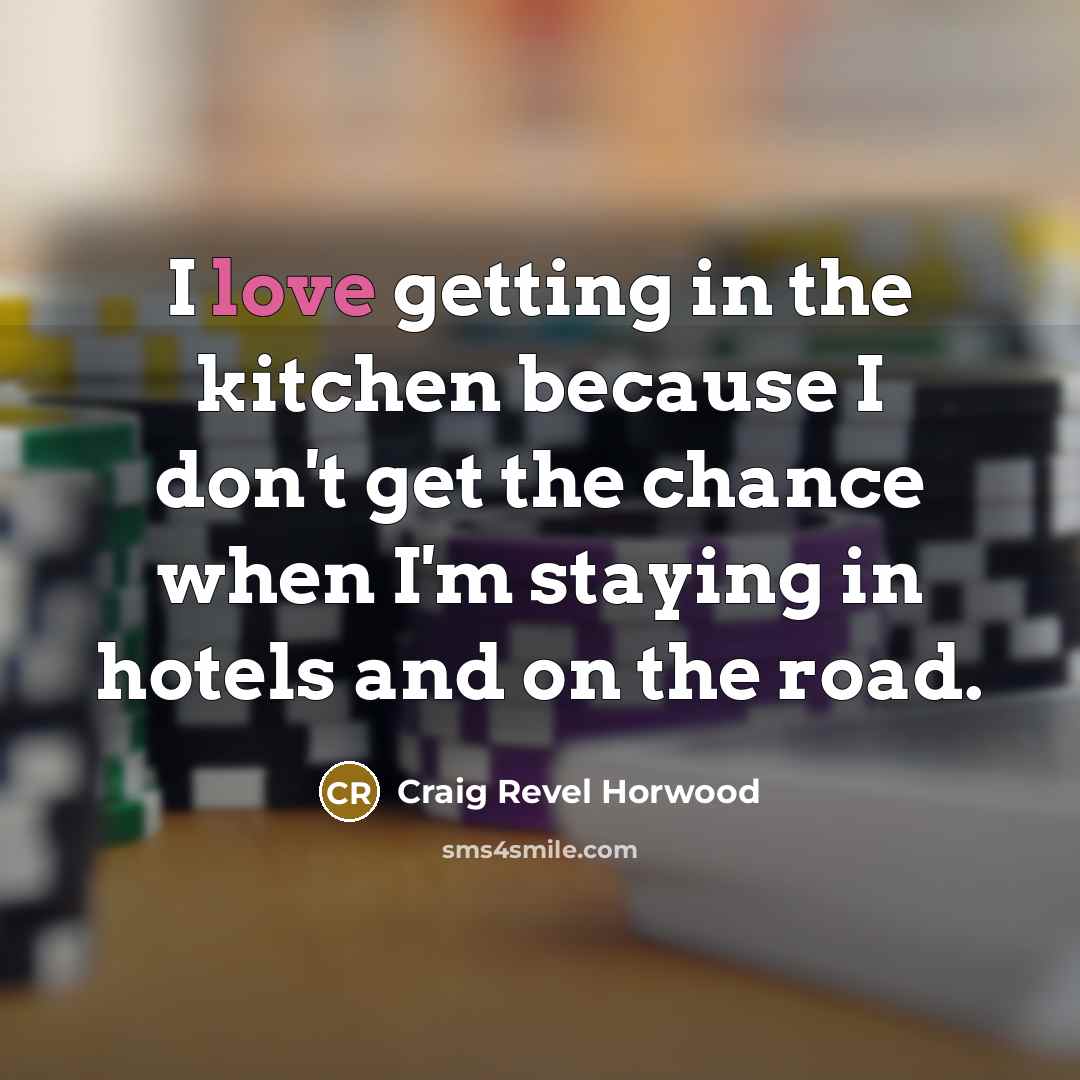 “I love getting in the kitchen because I don't get…” quote by Craig Revel Horwood
