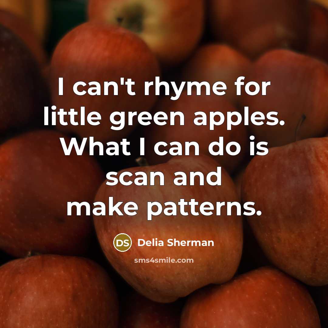 “I can't rhyme for little green apples. What I can…” quote by Delia Sherman