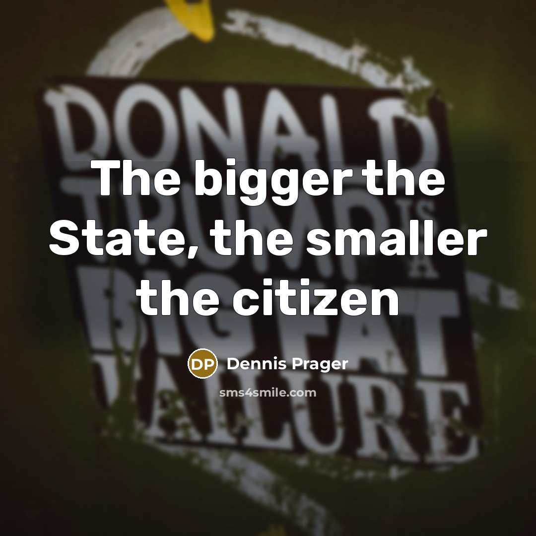 “The bigger the State, the smaller the citizen…” quote by Dennis Prager