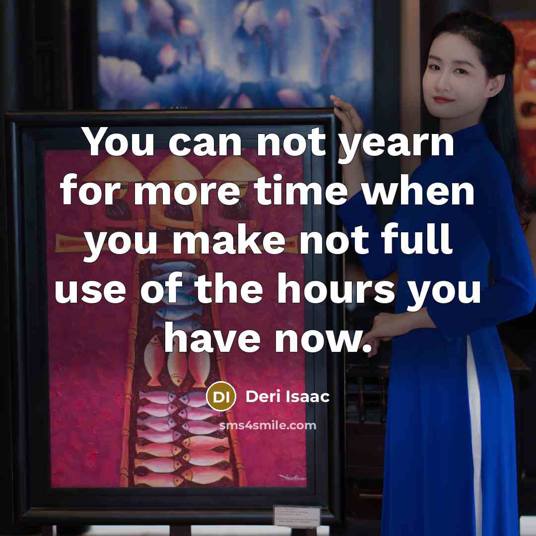 “You can not yearn for more time when you make…” quote by Deri Isaac