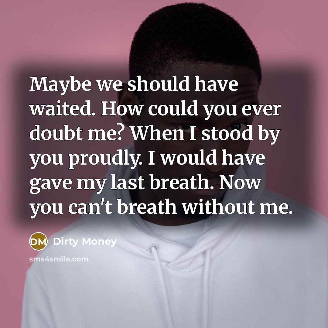 “Maybe we should have waited. How could you ever doubt…” quote by Dirty Money