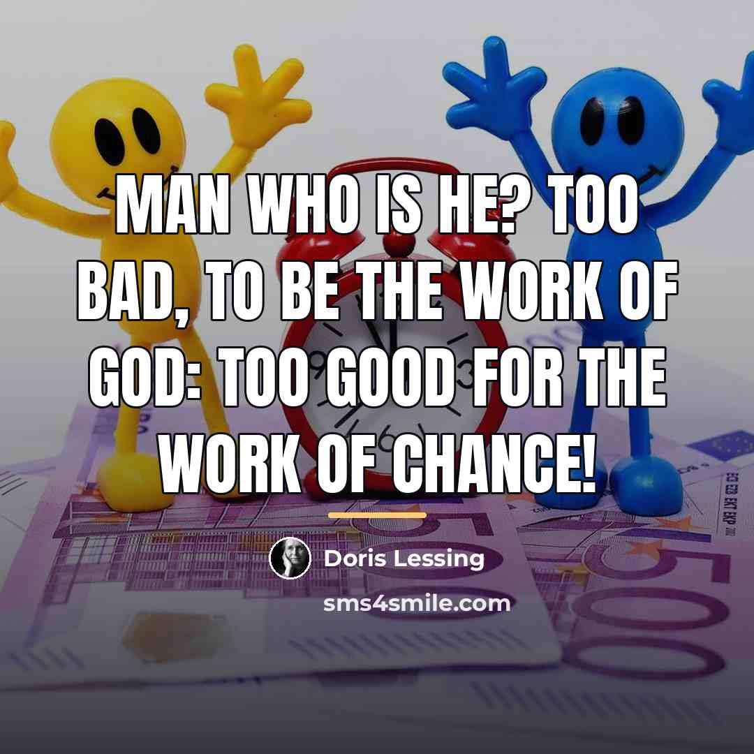 “Man who is he? Too bad, to be the work…” quote by Doris Lessing
