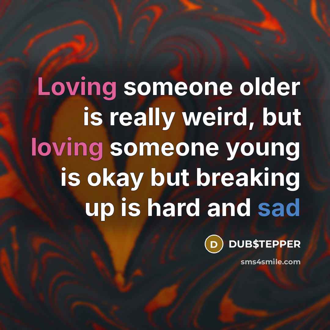 “Loving someone older is really weird, but loving someone young…” quote by DUB$TEPPER