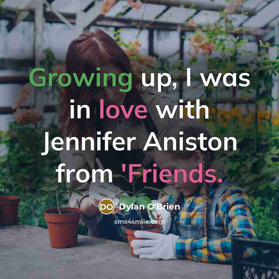 “Growing up, I was in love with Jennifer Aniston from 'Friends.” quote by Dylan O'Brien