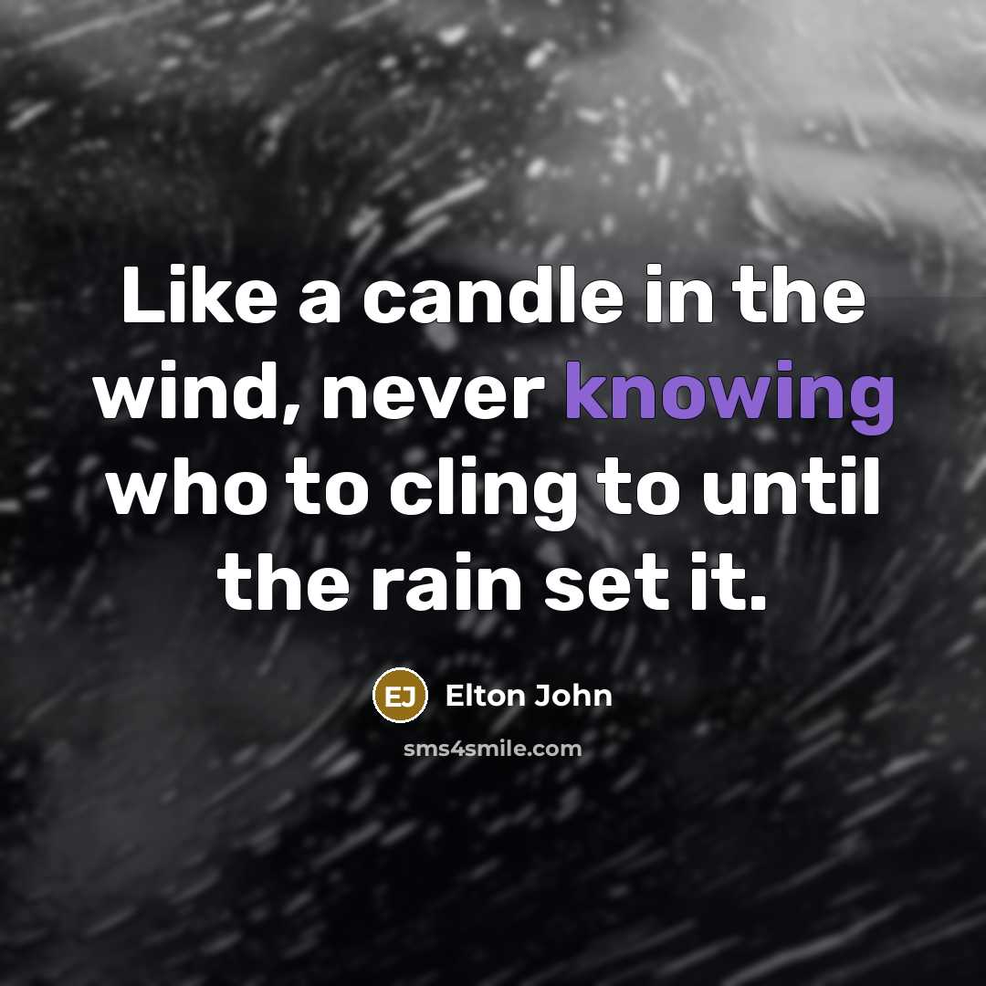 “Like a candle in the wind, never knowing who to…” quote by Elton John
