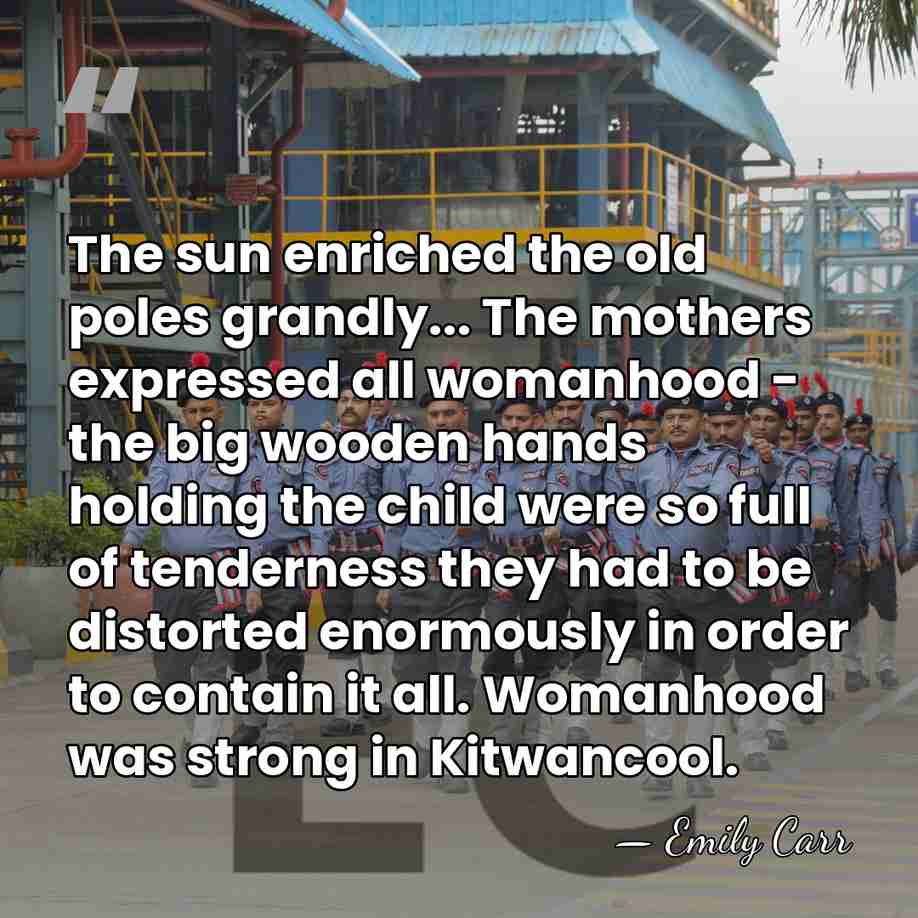 The sun enriched the old poles grandly... The mothers expressed all womanhood&hellip; - Emily Carr