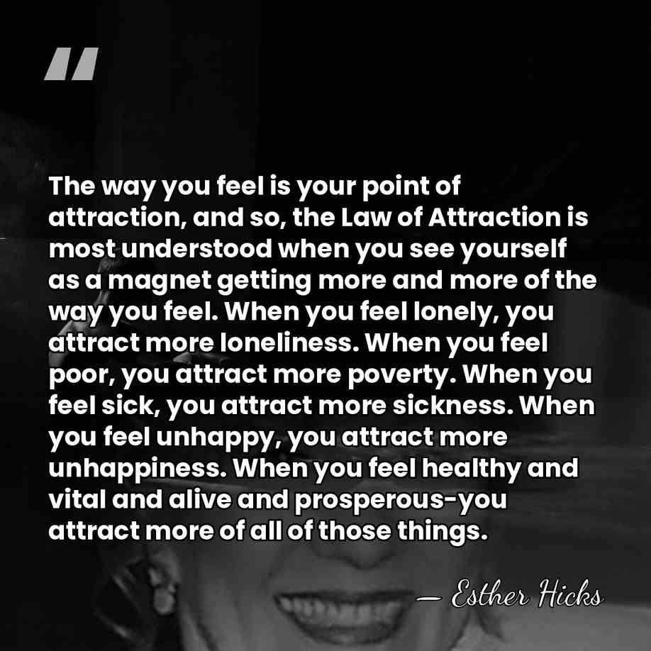 The way you feel is your point of attraction, and so, the&hellip; - Esther Hicks