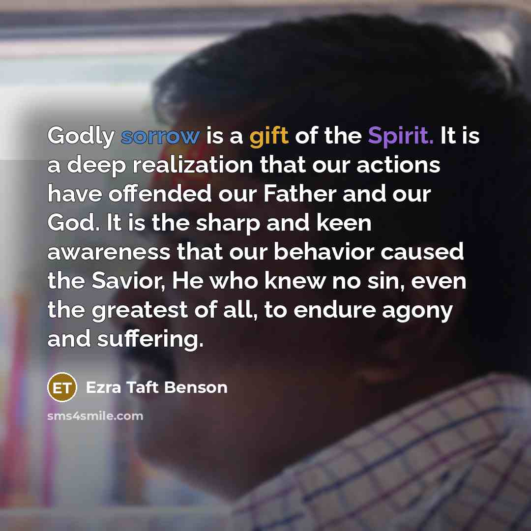 “Godly sorrow is a gift of the Spirit. It is…” quote by Ezra Taft Benson