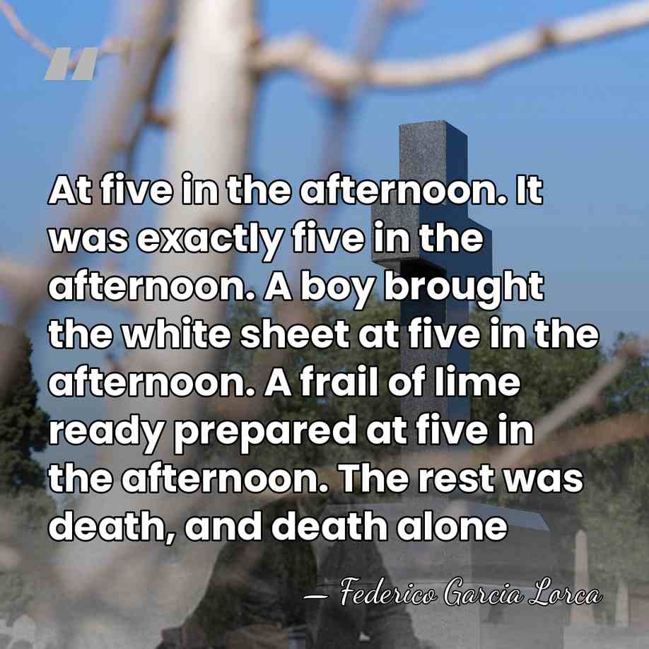 At five in the afternoon. It was exactly five in the afternoon.&hellip; - Federico García Lorca