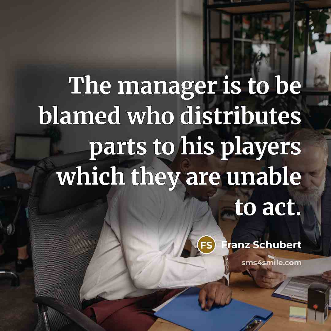 “The manager is to be blamed who distributes parts to…” quote by Franz Schubert