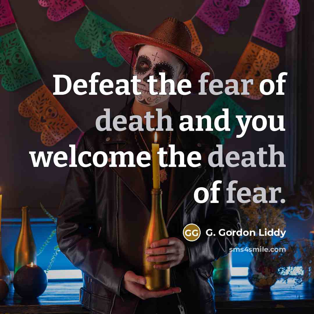 “Defeat the fear of death and you welcome the death…” quote by G. Gordon Liddy