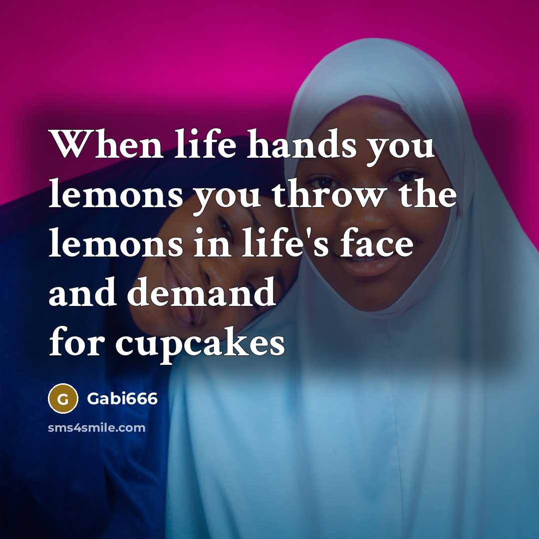 “When life hands you lemons you throw the lemons in life's face and demand for cupcakes” quote by Gabi666