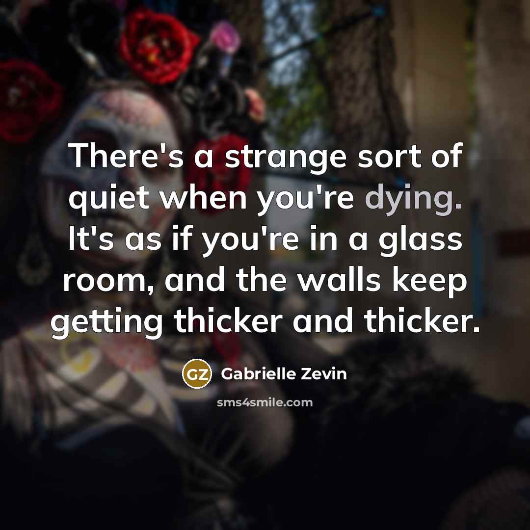 “There's a strange sort of quiet when you're dying. It's…” quote by Gabrielle Zevin